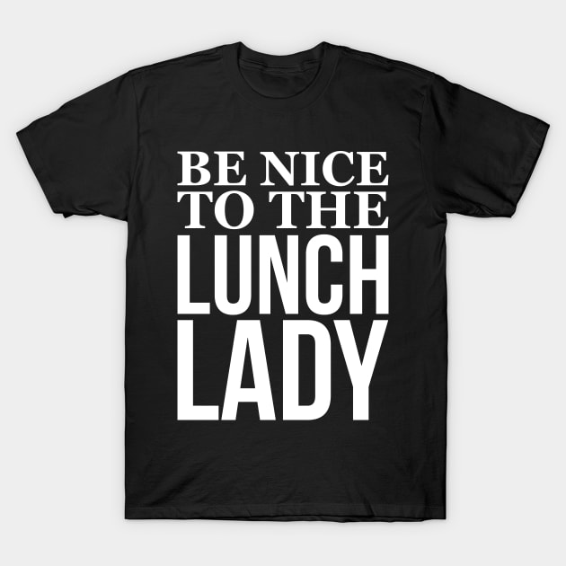 Be Nice To The Lunch Lady T-Shirt by Eyes4